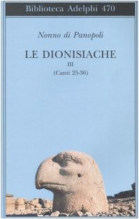Nonnus : Panopolitanus. , and Del Corno, Dario. , Maletta, Maria. , Tissoni, Francesco. 3: Canti 25-36 Milano Adelphi, 2005 - Nonno di Panopoli