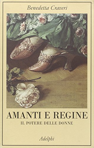 Amanti e regine. Il potere delle donne - Benedetta Craveri