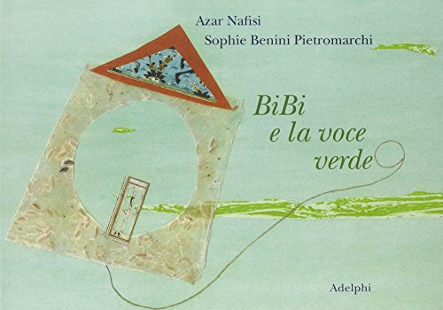 Bibi e la voce verde - Nafisi, Azar, Benini Pietromarchi, Sophie