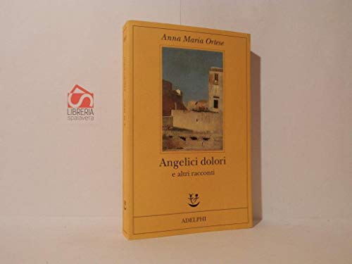 Angelici dolori e altri racconti - Anna Maria Ortese