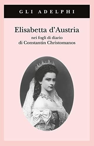 9788845922060: Elisabetta d'Austria nei fogli di diario di Constantin Christomanos (Gli Adelphi)