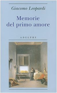 Memorie del primo amore - Il primo amore. A cura di Cesare Galimberti.