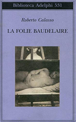 La Folie Baudelaire. Ediz. italiana - CALASSO, Roberto (Firenze, 1941)