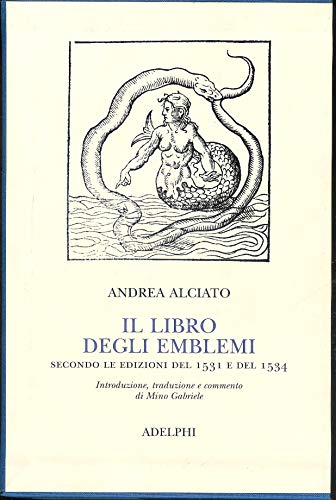 Andrea Alciato.Il libro degli Emblemi secondo le edizioni del 1531 e del 1534 - Gabriele Mino Introduzione,traduzione e commento