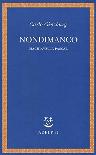 9788845933141: Nondimanco. Machiavelli, Pascal (Saggi. Nuova serie)