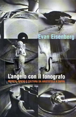 L'angelo con il fonografo. Musica, dischi e cultura da Aristotele a Zappa - Evan Eisenberg