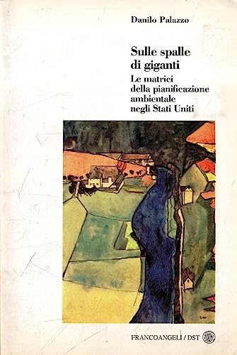 Sulle spalle di giganti: Le matrici della pianificazione ambientale negli Stati Uniti (Collana del Dipartimento di scienze del territorio del Politecnico di Milano) (Italian Edition) (9788846401939) by Palazzo, Danilo