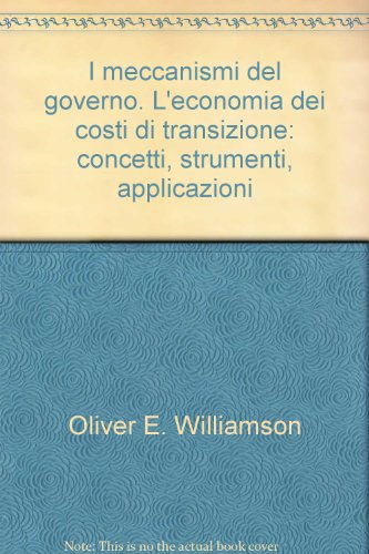 I meccanismi del governo. L'economia dei costi di transizione: concetti, strumenti, applicazioni (9788846408075) by Oliver E. Williamson