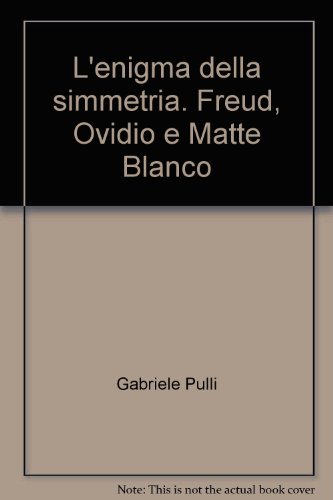 9788846416667: L'enigma della simmetria. Freud, Ovidio e Matte Blanco (Arte, scienza, conoscenza)