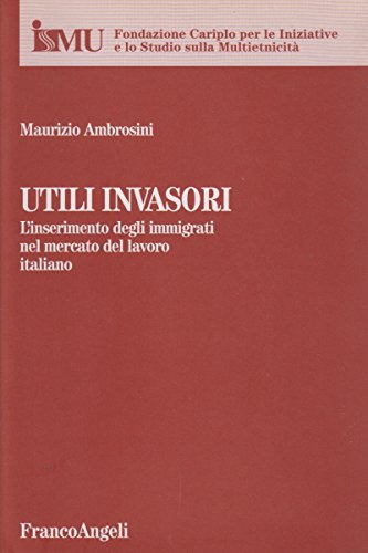 Utili invasori: L'inserimento degli immigrati nel mercato del lavoro italiano (Italian Edition) (9788846417701) by Ambrosini, Maurizio