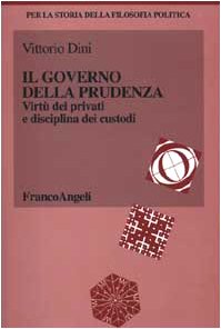 Il governo della prudenza: VirtuÌ€ dei privati e disciplina dei custodi (Per la storia della filosofia politica) (Italian Edition) (9788846419613) by Dini, Vittorio