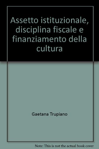 Assetto istituzionale, disciplina fiscale e finanziamento della cultura (9788846419897) by Unknown Author