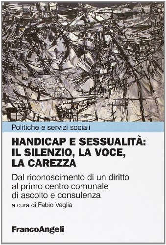 9788846420497: Handicap e sessualit: il silenzio, la voce, la carezza. Dal riconoscimento di un diritto al primo centro comunale di ascolto e consulenza (Politiche e servizi sociali)