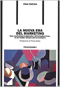 La nuova era del marketing. Fare marketing rivolgendosi all'immaginazione, in un mondo sempre piÃ¹ tecnologico (9788846420848) by Unknown Author