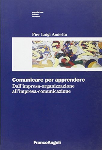 Beispielbild fr Comunicare per apprendere. Dall'impresa-organizzazione all'impresa-comunicazione. zum Verkauf von FIRENZELIBRI SRL