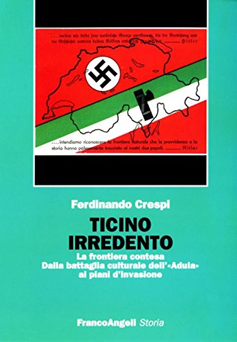 9788846453648: Ticino irredento. La frontiera contesa. Dalla battaglia culturale dell'Adula ai piani d'invasione (Storia-Studi e ricerche)