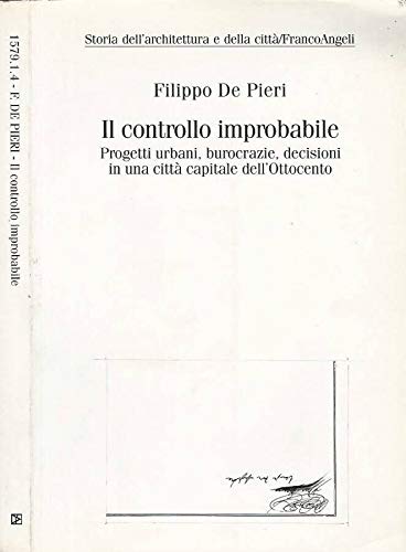 9788846461728: Il controllo improbabile. Progetti urbani, burocrazie, decisioni in una citt capitale dell'Ottocento (Storia dell'archit.e delle citt.Ricerche)