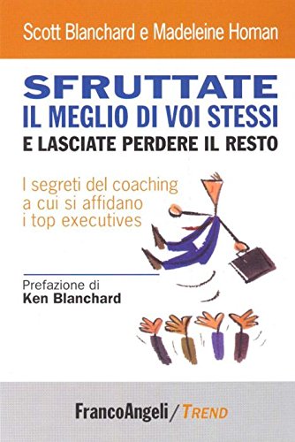 9788846469311: Sfruttate il meglio di voi stessi e lasciate perdere il resto. I segreti del coaching a cui si affidano i top executives