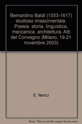 9788846470683: Bernardino Baldi (1553-1617) studioso rinascimentale. Poesia, storia, linguistica, meccanica, architettura. Atti del Convegno (Milano, 19-21 novembre 2003)