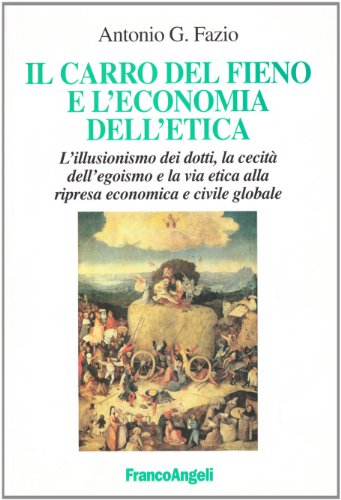 9788846473998: Il carro del fieno e l'economia dell'etica. L'illusionismo dei dotti, la cecit dell'egoismo e la via etica alla ripresa economica e civile globale