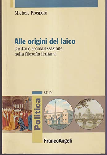 9788846477972: Alle origini del laico. Diritto e secolarizzazione nella filosofia italiana (Politica-Studi)