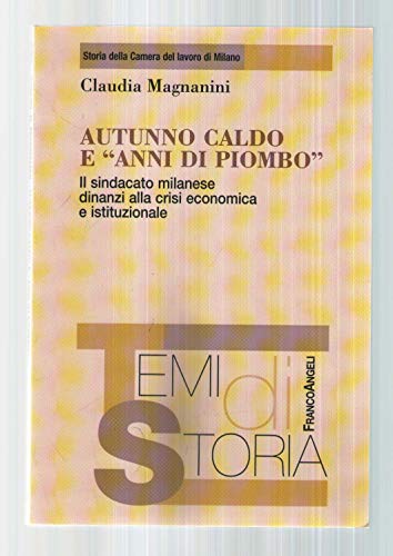 Autunno caldo e Â«anni di piomboÂ». Il sindacato milanese dinanzi alla crisi economica e istituzionale (9788846480323) by MAGNANINI Claudia -