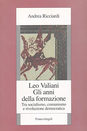 Leo Valiani. Gli anni della formazione. Tra socialismo, comunismo e rivoluzione democratica (9788846485366) by Unknown Author