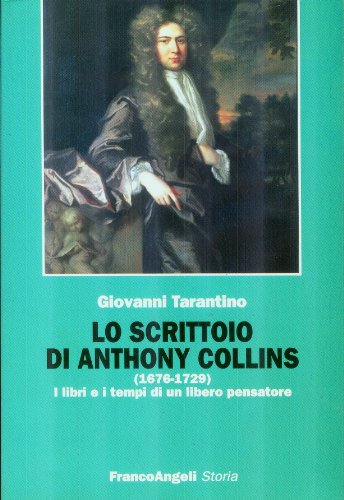 Beispielbild fr Lo scrittoio di Anthony Collins (1676-1729). I libri e i tempi di un libero pensatore zum Verkauf von libreriauniversitaria.it
