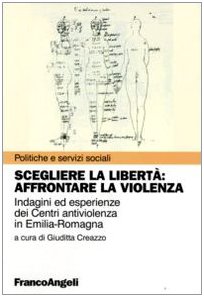 Beispielbild fr Scegliere la libert. Affrontare la violenza. Indagine ed esperienze dei centri antiviolenza in Emilia-Romagna (Politiche e servizi sociali) zum Verkauf von medimops