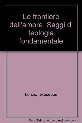 9788846506429: Le frontiere dell'amore. Saggi di teologia fondamentale