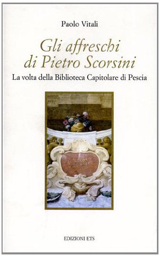 9788846702456: Gli affreschi di Pietro Scorsini. La volta della Biblioteca capitolare di Pescia (Quaderni della Bibliot. capit. di Pescia)