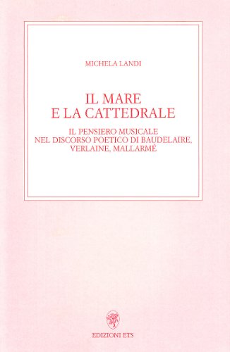 9788846705211: Il mare e la cattedrale. Il pensiero musicale nel discorso poetico di Baudelaire, Verlaine, Mallarm