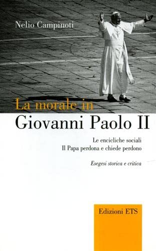 9788846708731: La morale in Giovanni Paolo II: Le encicliche sociali; Il Papa perdona e chiede perdono. Esegesi storica e critica.