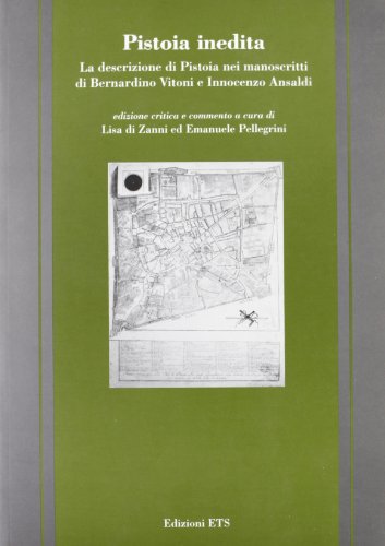 9788846708786: Pistoia inedita. La descrizione di Pistoia nei manoscritti di Bernardino Vitoni e Innocenzo Ansaldi (La Toscana descritta)