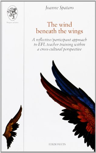 9788846712011: The wind beneath the wings. A reflective/participant approach to EFL teacher training within a cross-cultural perspective (Scienze dell'educazione)