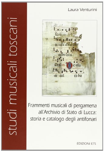 9788846718273: Frammenti musicali di pergamena all'Archivio di Stato di Lucca: storia e catalogo degli Antifonari (Studi musicali toscani. Ricerche e catal.)