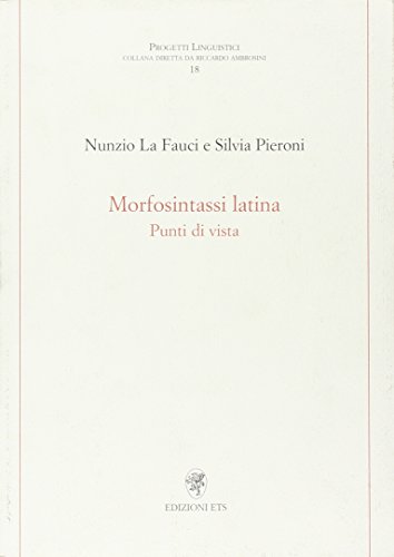 Morfosintassi latina. Punti di vista. - La Fauci,Nunzio. Pieroni,Silvia.