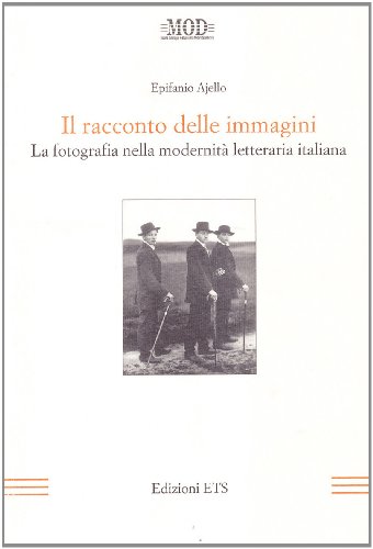 Il racconto delle immagini. La fotografia nella modernità letteraria italiana - Ajello, Epifanio