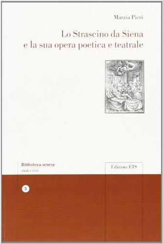 9788846724960: Lo Strascino da Siena e la sua opera poetica e teatrale (Biblioteca senese)