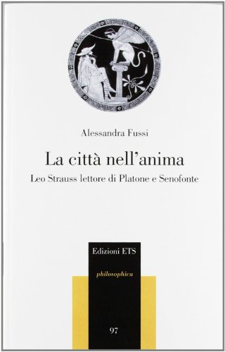 9788846727244: La citt nell'anima. Leo Strauss lettore di Platone e Senofonte (Philosophica)