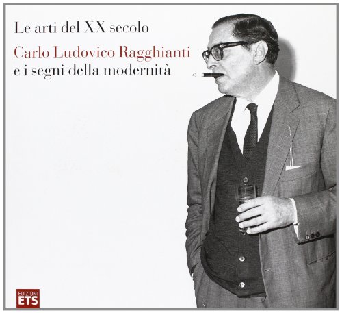 9788846729088: Le arti del XX secolo Carlo Ludovico Ragghianti e i segni della modernit