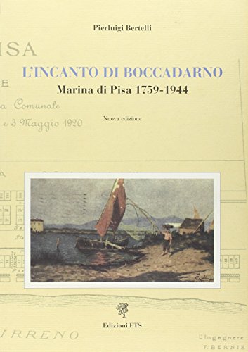 9788846733092: L'incanto di Boccadarno. Marina di Pisa 1759-1944