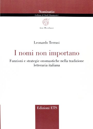 9788846735072: I nomi non importano. Funzioni e strategie onomastiche nella tradizione letteraria italiana (Nominatio. Collana di studi onomastici)