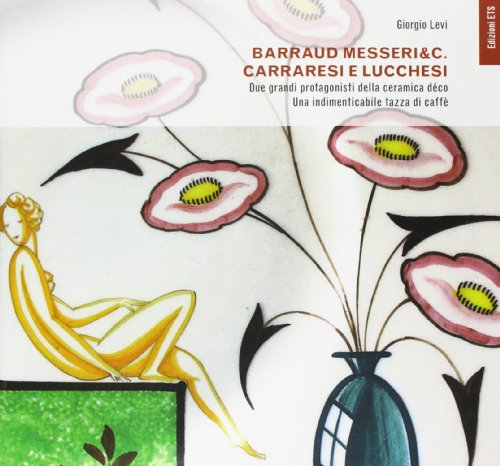 9788846736277: Barraud Messeri & C. Carraresi e lucchesi. Due grandi protagonisti della ceramica dec. Una indimenticabile tazza di caff