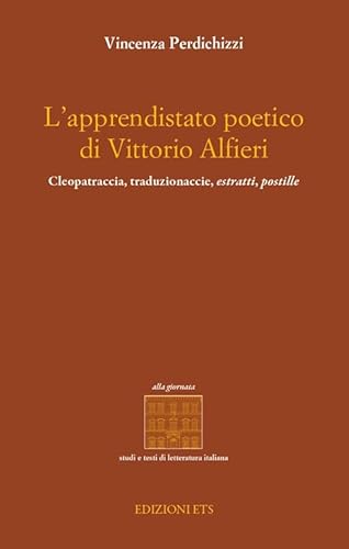 9788846738004: L'apprendistato poetico di Vittori Alfieri. Cleopatraccia, traduzionaccie, estratti, postille (Alla giornata. Studi e testi di lett. it.)
