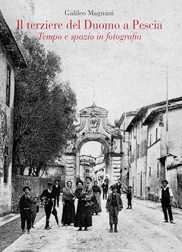 9788846738080: Il terziere del duomo di Pescia. Tempo e spazio in fotografia. Ediz. illustrata