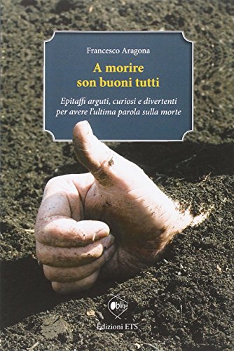 9788846739377: A morire son buoni tutti. Epitaffi arguti, curiosi e divertenti per avere l'ultima parola sulla morte (Obliqui)