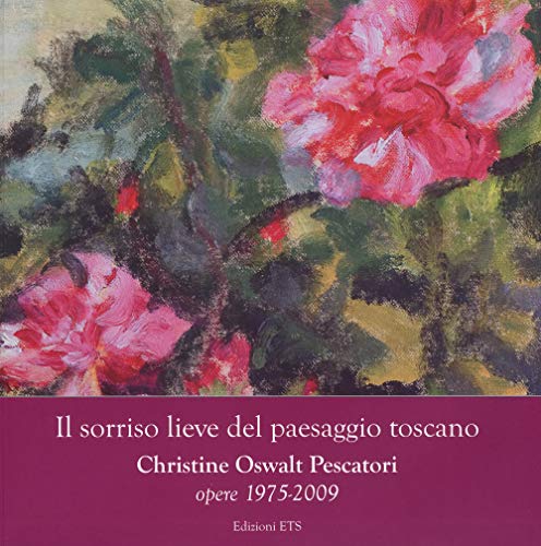 9788846740892: Il sorriso lieve del paesaggio toscano. Christine Oswalt Pesacatori. Opere (1975-2009). Catalogo della mostra (Pisa, 7-24 novembre 2014). Ediz. illustrata