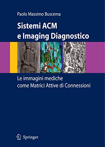 Stock image for Sistemi ACM e Imaging Diagnostico: Le immagini mediche come Matrici Attive di Connessioni [Italienisch] [Gebundene Ausgabe] Paolo Massimo Buscema (Autor), E. Grossi (Vorwort), U. Bottigli (Mitarbeiter), M. Breda (Mitarbeiter), L. Catzola (Mitarbeiter), M. Intraligi (Mitarbeiter), G. Massini (Mitarbeiter), F. Perona (Mitarbeiter), G. Pieri (Mitarbeiter), P.L. Sacco (Mitarbeiter), G. Salina (Mitarbeiter), S. Terzi (Mitarbeiter) for sale by BUCHSERVICE / ANTIQUARIAT Lars Lutzer