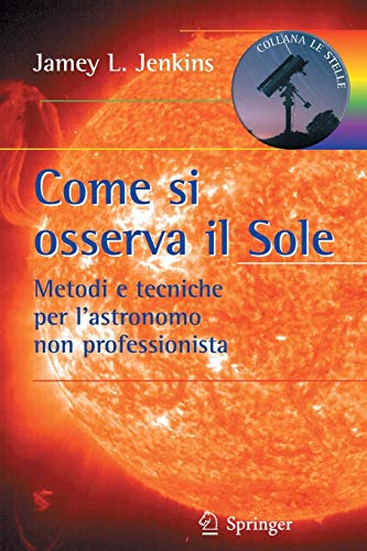 Imagen de archivo de Come si osserva il Sole: Metodi e tecniche per l'astronomo non professionista (Le Stelle) (Italian Edition) a la venta por Lucky's Textbooks